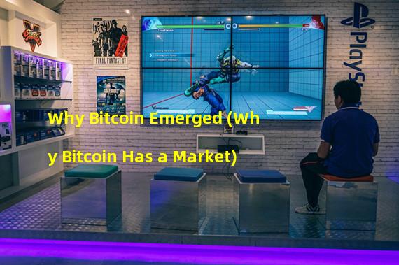 Why Bitcoin Emerged (Why Bitcoin Has a Market)